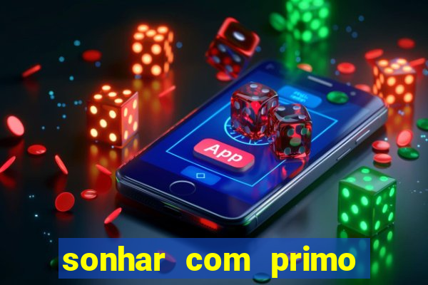 sonhar com primo jogo do bicho